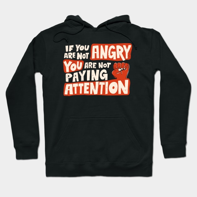 If You Are Not Angry You Are Not Paying Attention Hoodie by SLAG_Creative